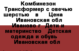 Комбинезон-Трансформер с овечью шерстью 3 в 1 › Цена ­ 999 - Ивановская обл., Иваново г. Дети и материнство » Детская одежда и обувь   . Ивановская обл.